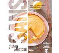 Sans gluten et lactose: 100 recettes gourmandes sucrées et salées pour toutes les occasions