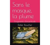 Sans le masque, la plume: Fragments d'incertitude
