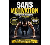 Sans motivation: Transforme ton corps en 30 jours
