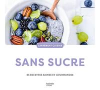 Sans sucre: 85 recettes saines et gourmandes