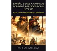 Sansão e Saul.: O Juiz, o Rei e a Oração que Nunca Aprenderam