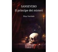 Sansevero, il principe dei misteri - Varriale Pina