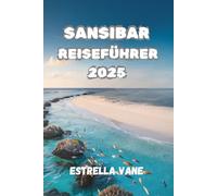 SANSIBAR REISEFÜHRER 2025: Entdecken Sie kulturelle und Küstenerlebnisse auf Märkten, Riffen und versteckten Küsten