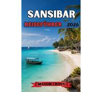 SANSIBAR REISEFÜHRER 2026: Afrikas tropisches Paradies erwartet Sie. Wo Paradies auf Geschichte trifft. Eine Reise durch Kultur, Küstenlinien und die Magie des Meeres in Sansibar.