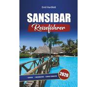Sansibar Reiseführer 2026: Entdecken Sie Tansanias schönste Strände, Safari-Abenteuer und die lokale Küche mit praktischen Tipps