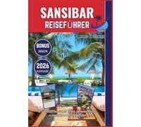 SANSIBAR REISEFÜHRER 2026: Ihr zuverlässiger Begleiter, um die Welt zu erkunden, Kontakte zu knüpfen und jede Reise zu genießen