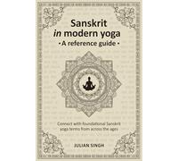 Sanskrit in modern yoga, a reference guide: Connect with foundational Sanskrit yoga terms from across the ages