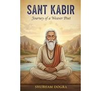Sant Kabir: Journey of a Weaver Poet