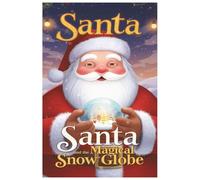 Santa and the Magical Snow Globe: A Fun Christmas Adventure Story for Kids About Friendship, Kindness, and Holiday Magic