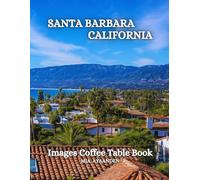 Santa Barbara California Images Coffee Table Book for All: a Colorful Tour of Beautiful AI Pictures for Relaxing & Meditation, for Vacations & Beaches ... Boundaries of Traditional Artistic Creation