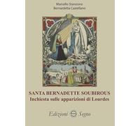 Santa Bernadette Soubirous. Inchiesta sulle apparizioni di Lourdes