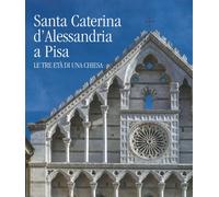 Santa Caterina d'Alessandria a Pisa. Le tre età di una chiesa. Ediz. a col...
