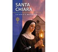 Santa Chiara d'Assisi. La vita e il messaggio