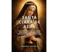 SANTA CLARA DE ASSIS: FUNDADORA DA ORDEM DAS CLARISSAS, SANTA CLARA É CONHECIDA POR SUA DEVOÇÃO À POBREZA E À CONTEMPLAÇÃO