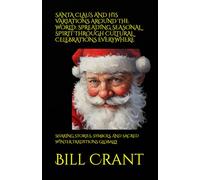 SANTA CLAUS AND HIS VARIATIONS AROUND THE WORLD: SPREADING SEASONAL SPIRIT THROUGH CULTURAL CELEBRATIONS EVERYWHERE: SHARING STORIES, SYMBOLS, AND SACRED WINTER TRADITIONS GLOBALLY