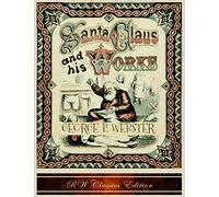 Santa Claus and His Works (RW Classics Edition, Illustrated)