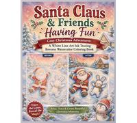 Santa Claus & Friends Having Fun Cozy Christmas Adventures: A White Line Art Ink Tracing Reverse Watercolor Coloring Book: Cozy Holiday Scenes to ... and Adorable Animal Friends. Perfect for gift