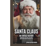SANTA CLAUS: THE UNTOLD HISTORY: A BIOGRAPHY OF THE SAINT, THE LEGEND, AND THE MODERN CHRISTMAS ICON