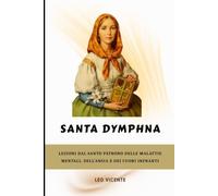 Santa Dymphna: Lezioni dal santo patrono delle malattie mentali, dell'ansia e dei cuori infranti