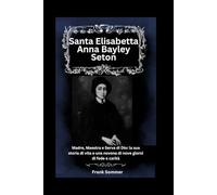 Santa Elisabetta Anna Bayley Seton: Madre, Maestra e Serva di Dio: la sua storia di vita e una novena di nove giorni di fede e carità