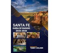SANTA FE GUIDA DI VIAGGIO 2025-2026: Mangia, esplora e vivi la scena artistica di Santa Fe: il tuo compagno di viaggio perfetto!