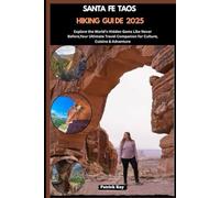 SANTA FE TAOS HIKING GUIDE 2025: Explore the World’s Hidden Gems Like Never Before,Your Ultimate Travel Companion for Culture, Cuisine & Adventure