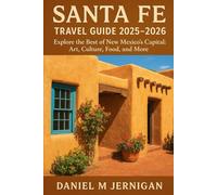 Santa Fe Travel Guide 2025-2026: Explore the Best of New Mexico’s Capital: Art, Culture, Food, and More