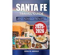 SANTA FE TRAVEL GUIDE 2025-2026: Explore the Top Things to Do, Top Attractions, Local Food, Hidden Gems & Weekend Getaways in New Mexico's Capital