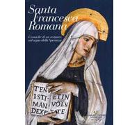 Santa Francesca Romana. Cronache di un restauro nel segno della speranza. Ediz. illustrata