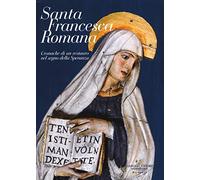 Santa Francesca Romana. Cronache di un restauro nel segno della speranza. Ediz. a colori
