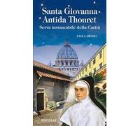 Santa Giovanna Antida Thouret. Serva instancabile della Carità