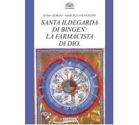Santa Ildegarda di Bingen: la farmacista di Dio - Giorgio Elisa, Stanzione...