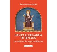 Santa Ildegarda di Bingen. La medicina del corpo e dell'anima