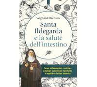 Santa Ildegarda e la salute dell'intestino. Curare infiammazioni croniche e patologie autoimmuni riportando in equilibro la flora batterica