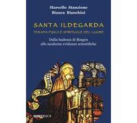 Santa Ildegarda. Terapia fisica e spirituale del cuore. Dalla badessa di Bingen alle moderne evidenze scientifiche