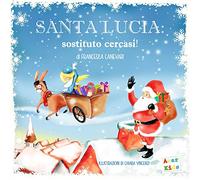 Santa Lucia: sostituto cercasi! Ediz. a colori
