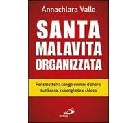 Santa malavita organizzata. Per smetterla con gli uomini d'onore, tutti casa, 'ndrangheta e chiesa