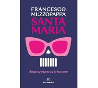 SANTA MARIA. ANCHE LA MORTE VA IN BURNOUT - MUZZOPAPPA FRANCESCO - Solferino
