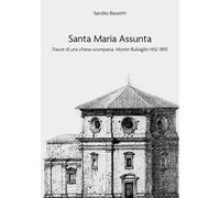 Santa Maria Assunta. Tracce di una chiesa scomparsa. Monte Rubiaglio 1452-1895