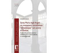 Santa Maria degli Angeli: un monastero camaldolese «dimenticato» nel centro di Firenze. Analisi del percorso storico-architettonico in età moderna e contemporanea
