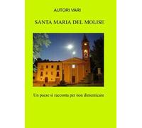 Santa Maria del Molise. Un paese si racconta per non dimenticare