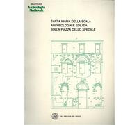 - Santa Maria della Scala. Archeologia e edilizia sulla Piazza dello Spedale.