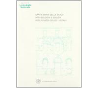 Santa Maria della Scala. Archeologia e edilizia sulla Piazza dello Spedale