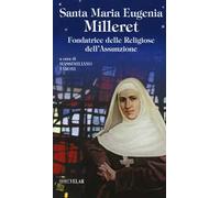 Santa Maria Eugenia Milleret. Fondatrice delle Religiose dell'Assunzione