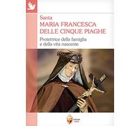 Santa Maria Francesca delle cinque piaghe. Protettrice della famiglia e della vita nascente