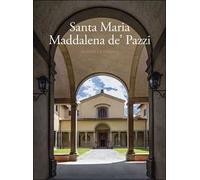 Santa Maria Maddalena de' Pazzi. La chiesa e il convento. Ediz. illustrata