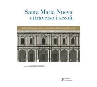 Santa Maria Nuova attraverso i secoli. Assistenza, scienza e arte nell'osp...