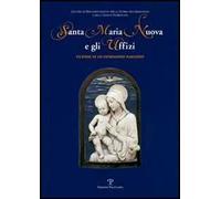 Santa Maria Nuova e gli Uffizi. Vicende di un patrimonio nascosto. Catalogo della mostra (Firenze, 27 giugno-27 settembre 2006)