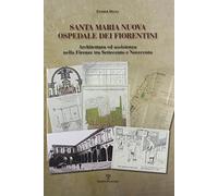 Santa Maria Nuova ospedale dei fiorentini. Architettura e assistenza nella Firenze tra Settecento e Novecento