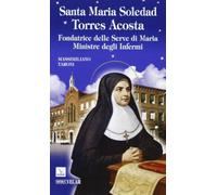 Santa Maria Soledad Torres Acosta. Fondatrice delle Serve di Maria ministre degli infermi